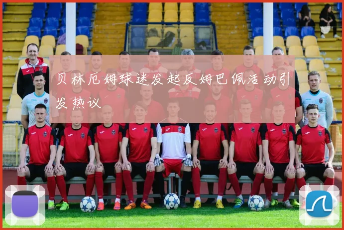 贝林厄姆球迷发起反姆巴佩活动引发热议